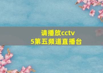 请播放cctv 5第五频道直播台